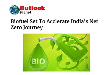 Biofuel Set To Accelerate India’s Net Zero Journey
